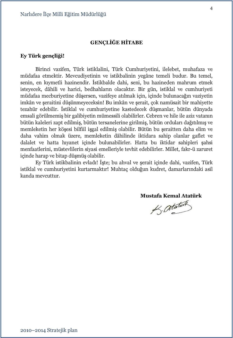 dahi, seni, bu hazineden mahrum etmek isteyecek, dâhili ve harici, bedhahların olacaktır Bir gün, istiklal ve cumhuriyeti müdafaa mecburiyetine düşersen, vazifeye atılmak için, içinde bulunacağın