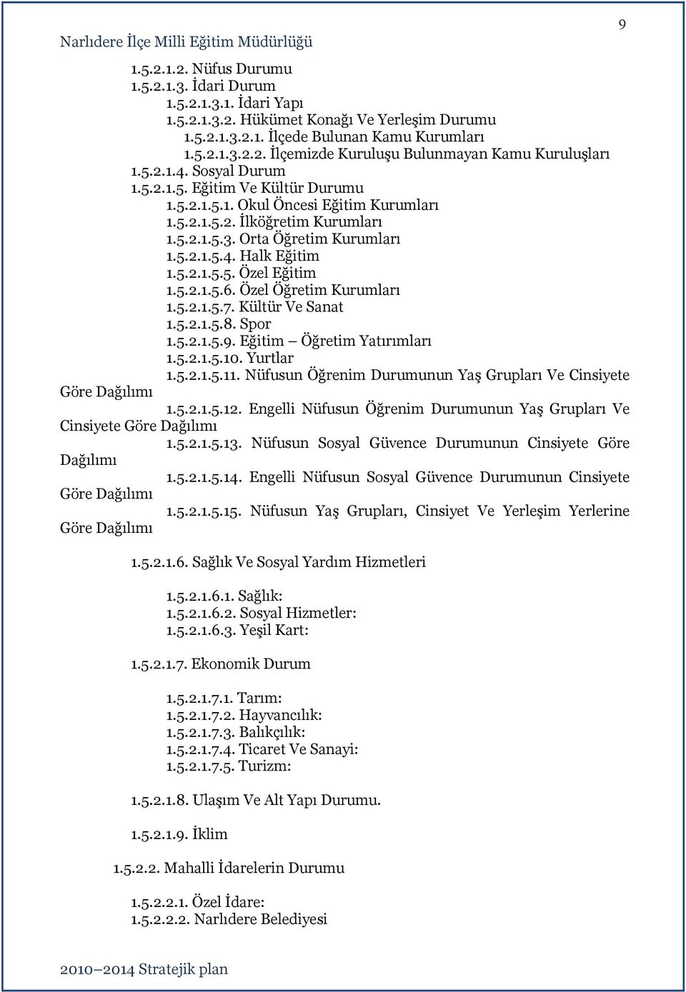 Engelli Nüfusun Öğrenim Durumunun Yaş Grupları Ve Cinsiyete Göre Dağılımı Nüfusun Sosyal Güvence Durumunun Cinsiyete Göre Dağılımı Engelli Nüfusun Sosyal Güvence Durumunun Cinsiyete Göre Dağılımı