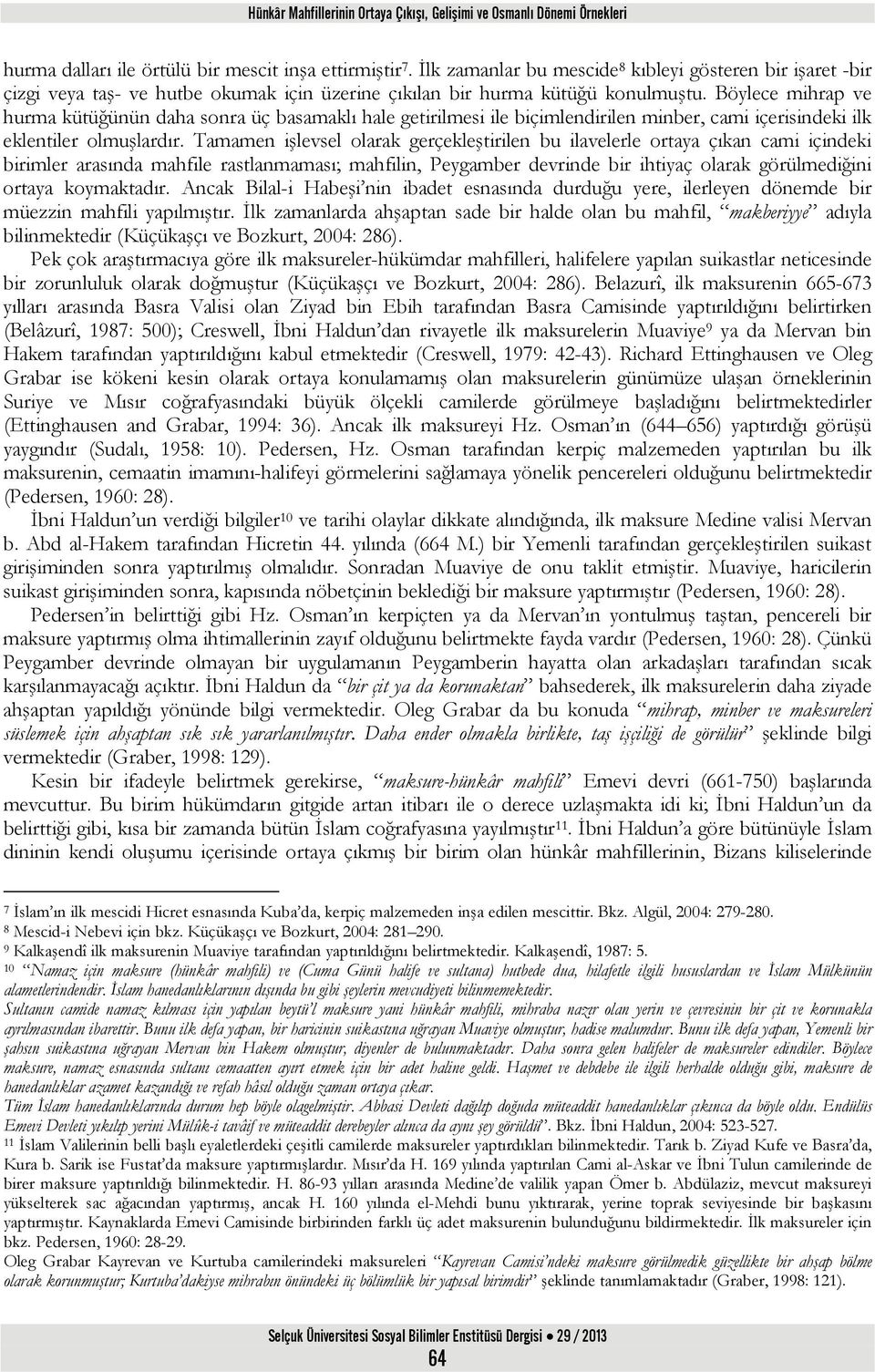 Böylece mihrap ve hurma kütüğünün daha sonra üç basamaklı hale getirilmesi ile biçimlendirilen minber, cami içerisindeki ilk eklentiler olmuşlardır.