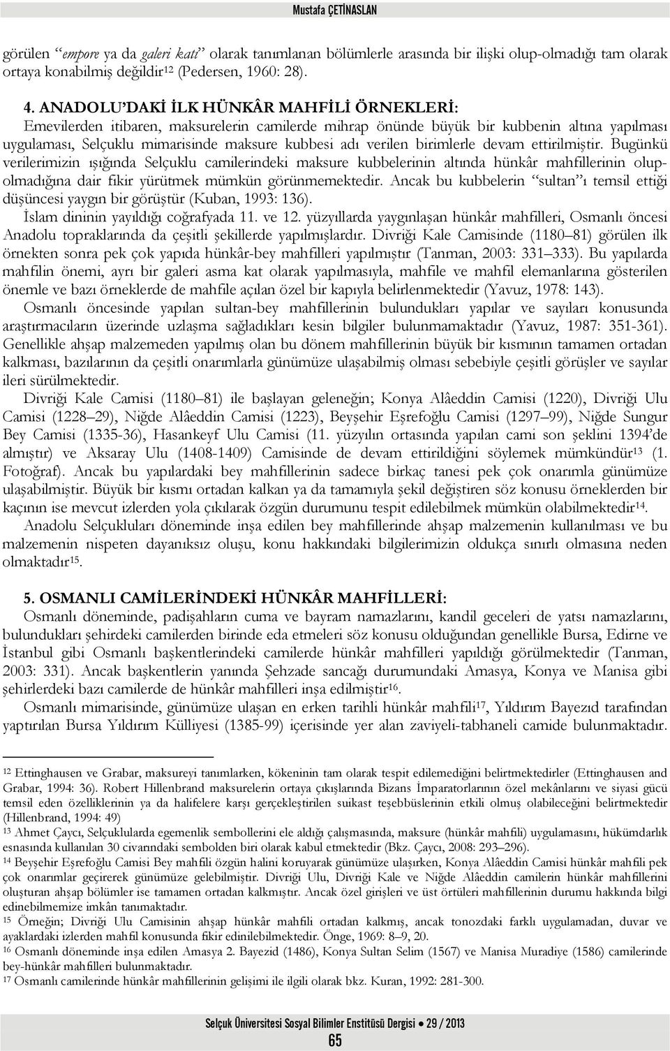 birimlerle devam ettirilmiştir. Bugünkü verilerimizin ışığında Selçuklu camilerindeki maksure kubbelerinin altında hünkâr mahfillerinin olupolmadığına dair fikir yürütmek mümkün görünmemektedir.