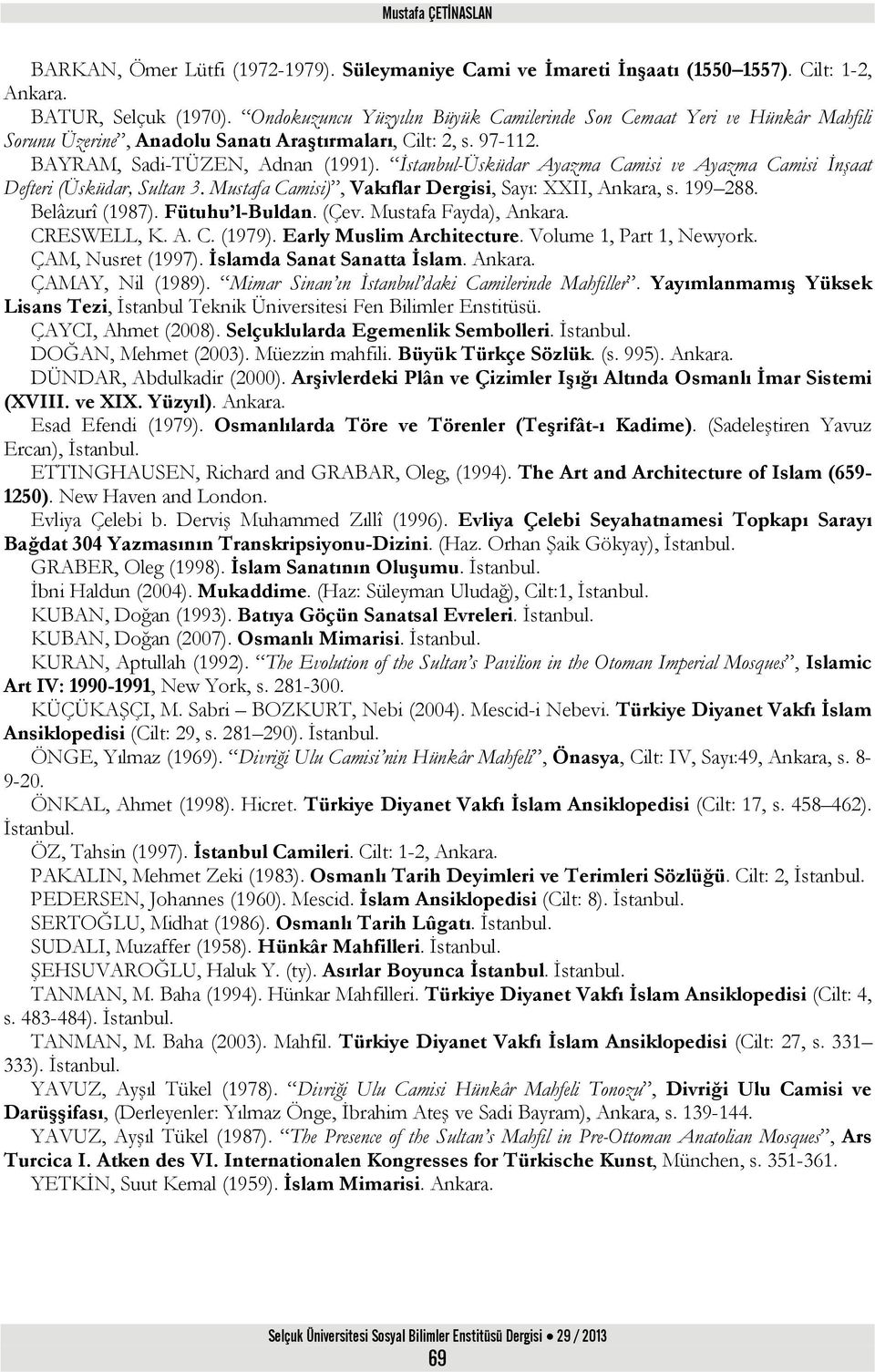 İstanbul-Üsküdar Ayazma Camisi ve Ayazma Camisi İnşaat Defteri (Üsküdar, Sultan 3. Mustafa Camisi), Vakıflar Dergisi, Sayı: XXII, Ankara, s. 199 288. Belâzurî (1987). Fütuhu l-buldan. (Çev.