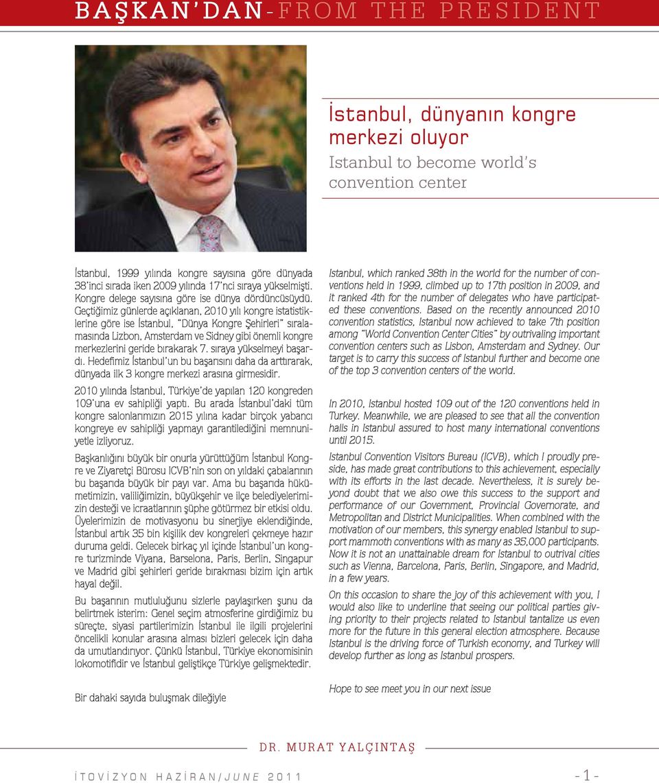 Geçtiğimiz günlerde açıklanan, 2010 yılı kongre istatistiklerine göre ise İstanbul, Dünya Kongre Şehirleri sırala- masında Lizbon, Amsterdam ve Sidney gibi önemli kongre merkezlerini geride bırakarak