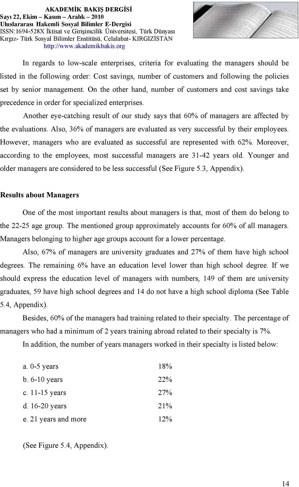 Another eye-catching result of our study says that 60% of managers are affected by the evaluations. Also, 36% of managers are evaluated as very successful by their employees.