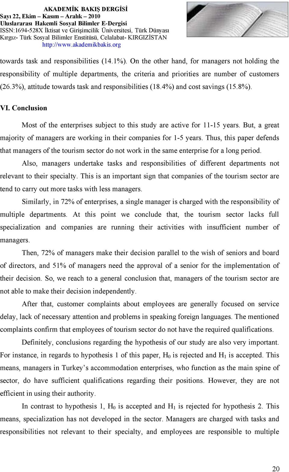 But, a great majority of managers are working in their companies for 1-5 years. Thus, this paper defends that managers of the tourism sector do not work in the same enterprise for a long period.