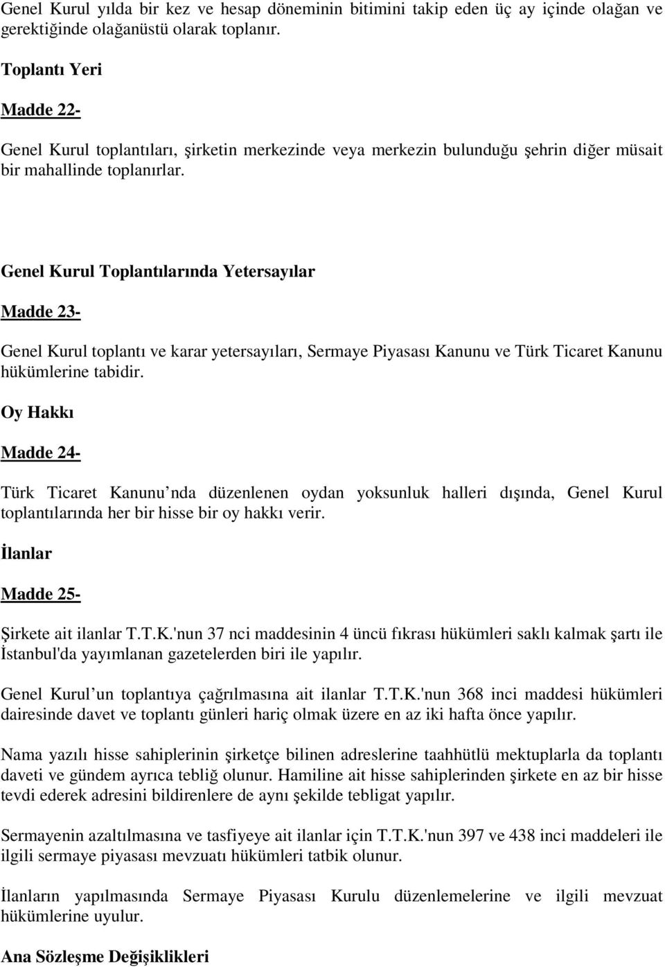 Genel Kurul Toplantılarında Yetersayılar Madde 23- Genel Kurul toplantı ve karar yetersayıları, Sermaye Piyasası Kanunu ve Türk Ticaret Kanunu hükümlerine tabidir.