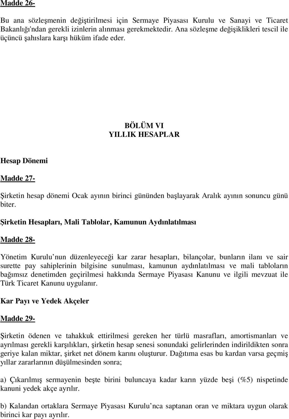 BÖLÜM VI YILLIK HESAPLAR Hesap Dönemi Madde 27- Şirketin hesap dönemi Ocak ayının birinci gününden başlayarak Aralık ayının sonuncu günü biter.