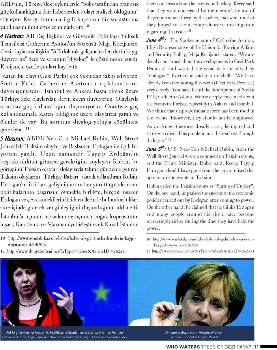 10 AB Dýþ Ýliþkiler ve Güvenlik Politikasý Yüksek Temsilcisi Catherine Ashton'un Sözcüsü Maja Kocijancic, Gezi olaylarýna iliþkin "AB dolarak geliþmelerden derin kaygý duyuyoruz" dedi ve sorunun