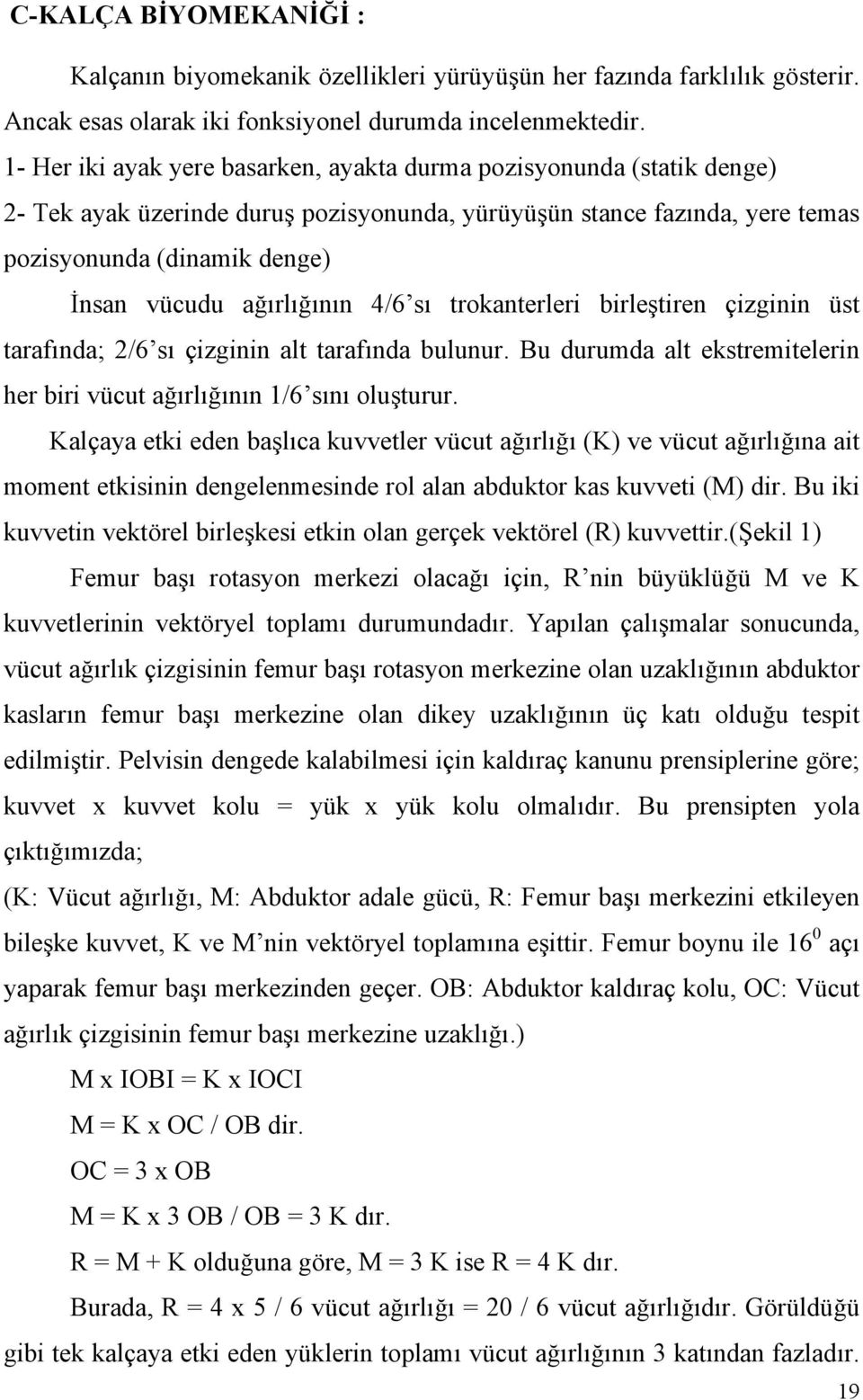 ağırlığının 4/6 sı trokanterleri birleştiren çizginin üst tarafında; 2/6 sı çizginin alt tarafında bulunur. Bu durumda alt ekstremitelerin her biri vücut ağırlığının 1/6 sını oluşturur.