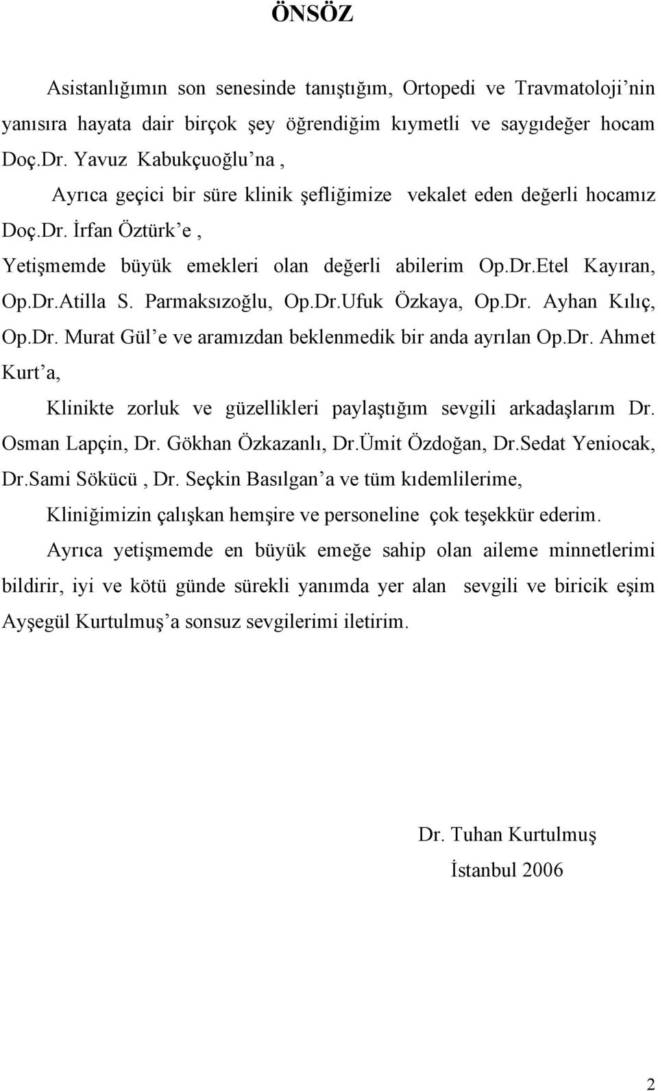 Parmaksızoğlu, Op.Dr.Ufuk Özkaya, Op.Dr. Ayhan Kılıç, Op.Dr. Murat Gül e ve aramızdan beklenmedik bir anda ayrılan Op.Dr. Ahmet Kurt a, Klinikte zorluk ve güzellikleri paylaştığım sevgili arkadaşlarım Dr.