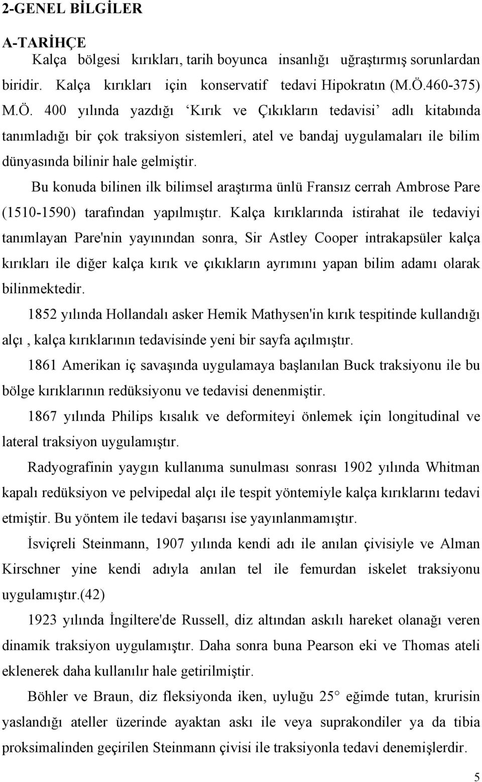 Bu konuda bilinen ilk bilimsel araştırma ünlü Fransız cerrah Ambrose Pare (1510-1590) tarafından yapılmıştır.