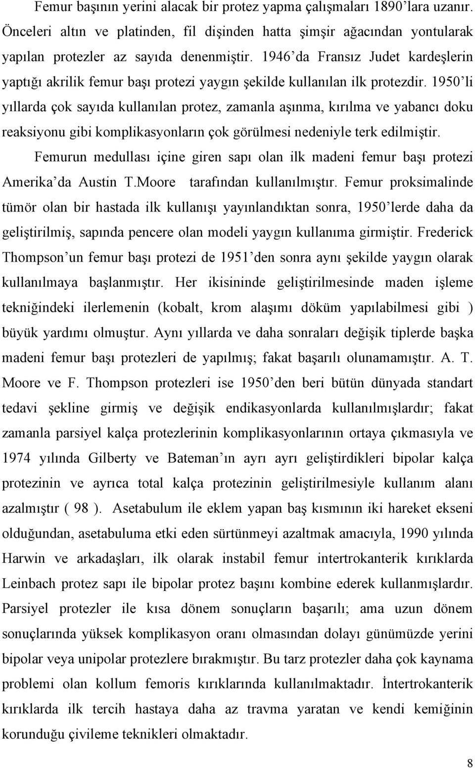 1950 li yıllarda çok sayıda kullanılan protez, zamanla aşınma, kırılma ve yabancı doku reaksiyonu gibi komplikasyonların çok görülmesi nedeniyle terk edilmiştir.