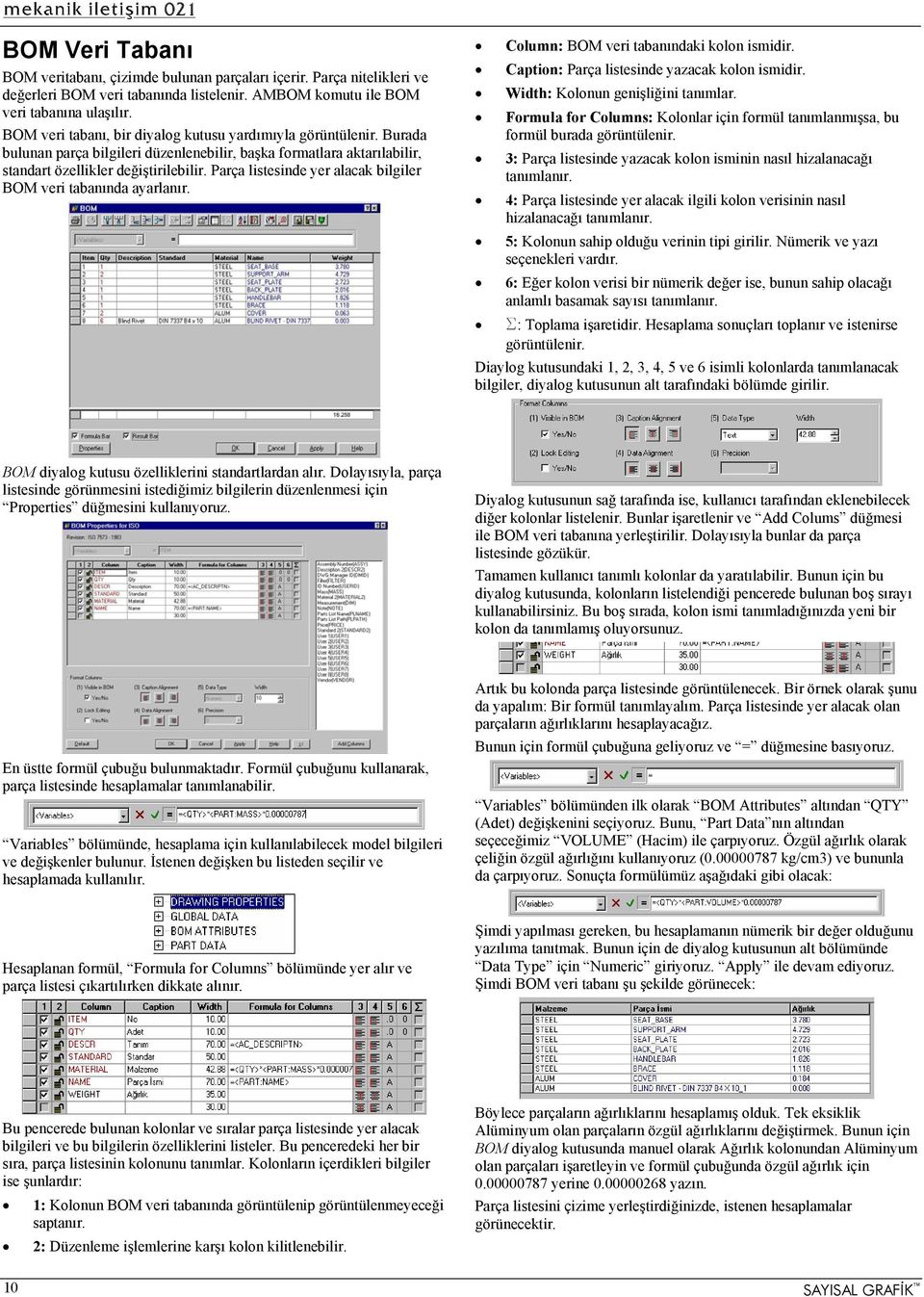 Parça listesinde yer alacak bilgiler BOM veri tabanında ayarlanır. Column: BOM veri tabanındaki kolon ismidir. Caption: Parça listesinde yazacak kolon ismidir. Width: Kolonun genişliğini tanımlar.