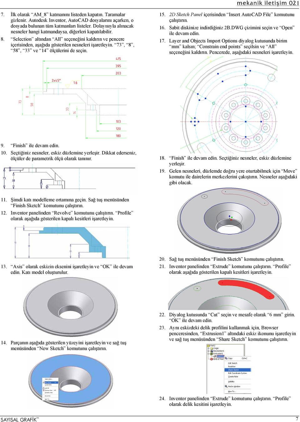 73, 8, 58, 33 ve 14 ölçülerini de seçin. 15. 2D Sketch Panel içerisinden Insert AutoCAD File komutunu çalıştırın. 16. Sabit diskinize indirdiğiniz 2B.DWG çizimini seçin ve Open ile devam edin. 17.