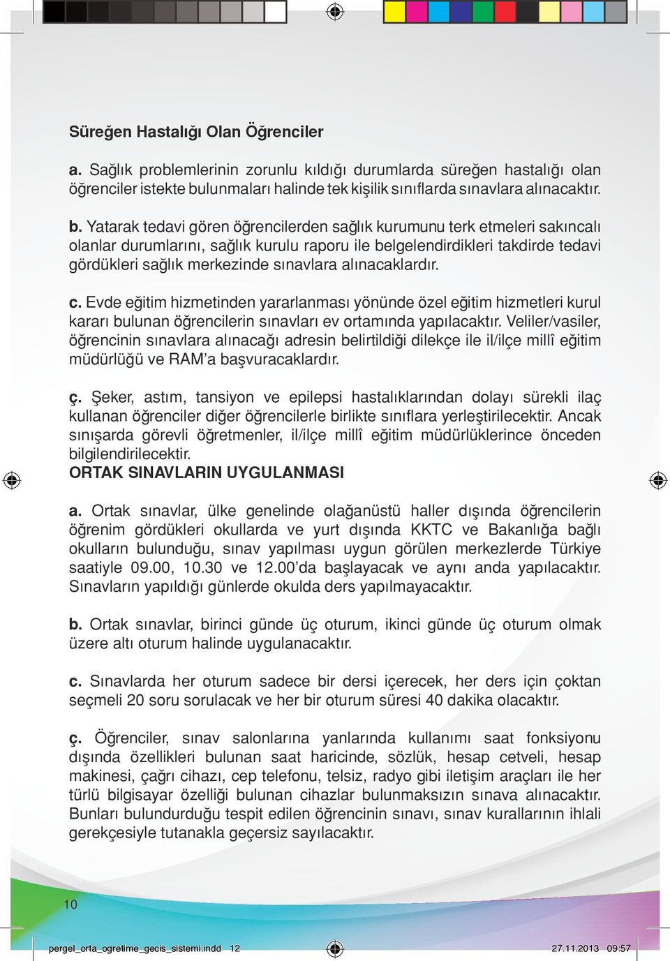 Yatarak tedavi gören öğrencilerden sağlık kurumunu terk etmeleri sakıncalı olanlar durumlarını, sağlık kurulu raporu ile belgelendirdikleri takdirde tedavi gördükleri sağlık merkezinde sınavlara