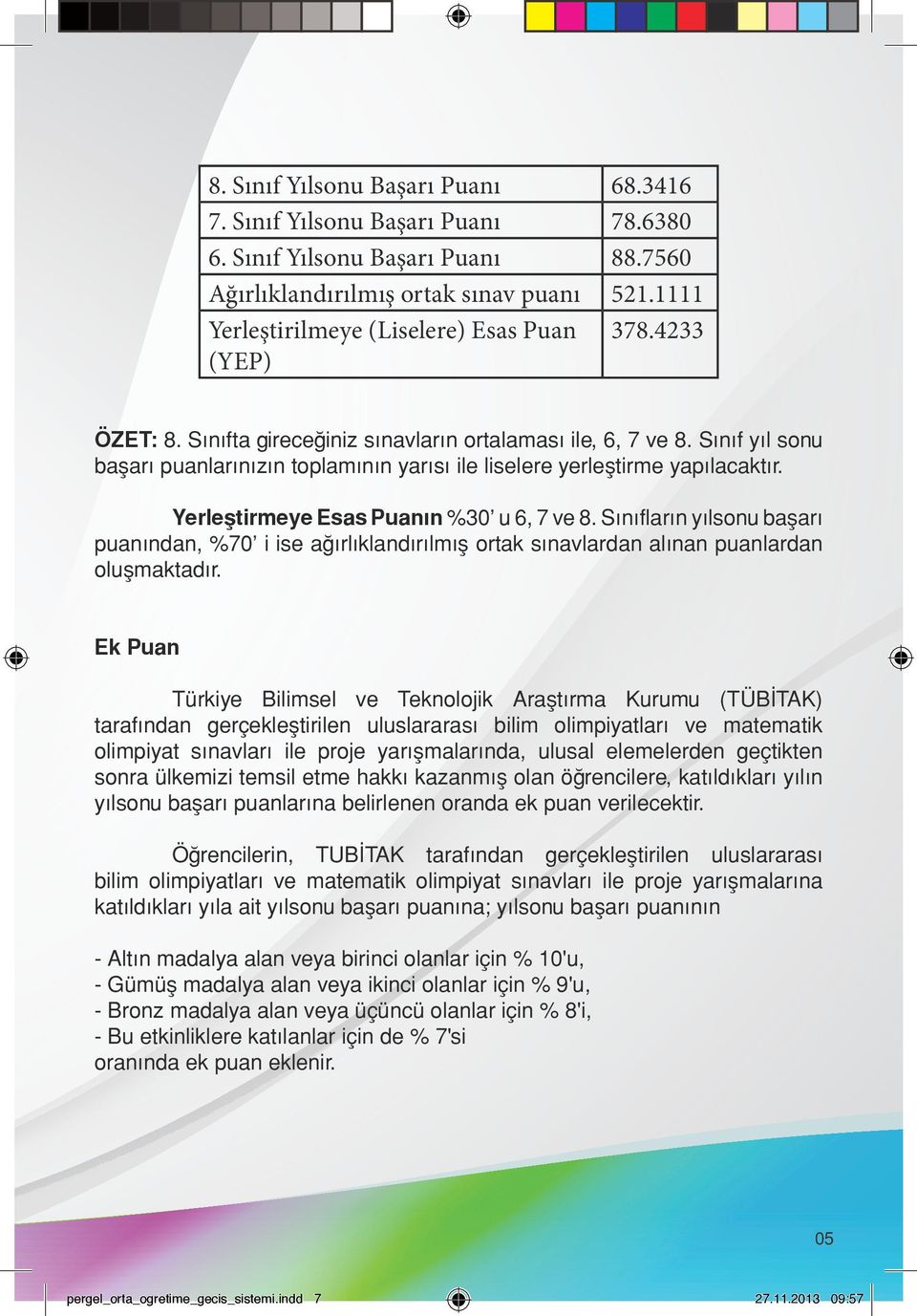 Sınıf yıl sonu başarı puanlarınızın toplamının yarısı ile liselere yerleştirme yapılacaktır. Yerleştirmeye Esas Puanın %30 u 6, 7 ve 8.