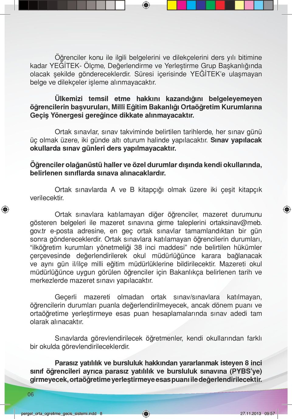 Ülkemizi temsil etme hakkını kazandığını belgeleyemeyen öğrencilerin başvuruları, Millî Eğitim Bakanlığı Ortaöğretim Kurumlarına Geçiş Yönergesi gereğince dikkate alınmayacaktır.