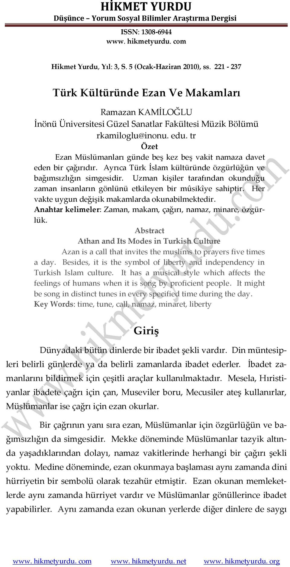 tr Özet Ezan Müslümanları günde beş kez beş vakit namaza davet eden bir çağırıdır. Ayrıca Türk İslam kültüründe özgürlüğün ve bağımsızlığın simgesidir.