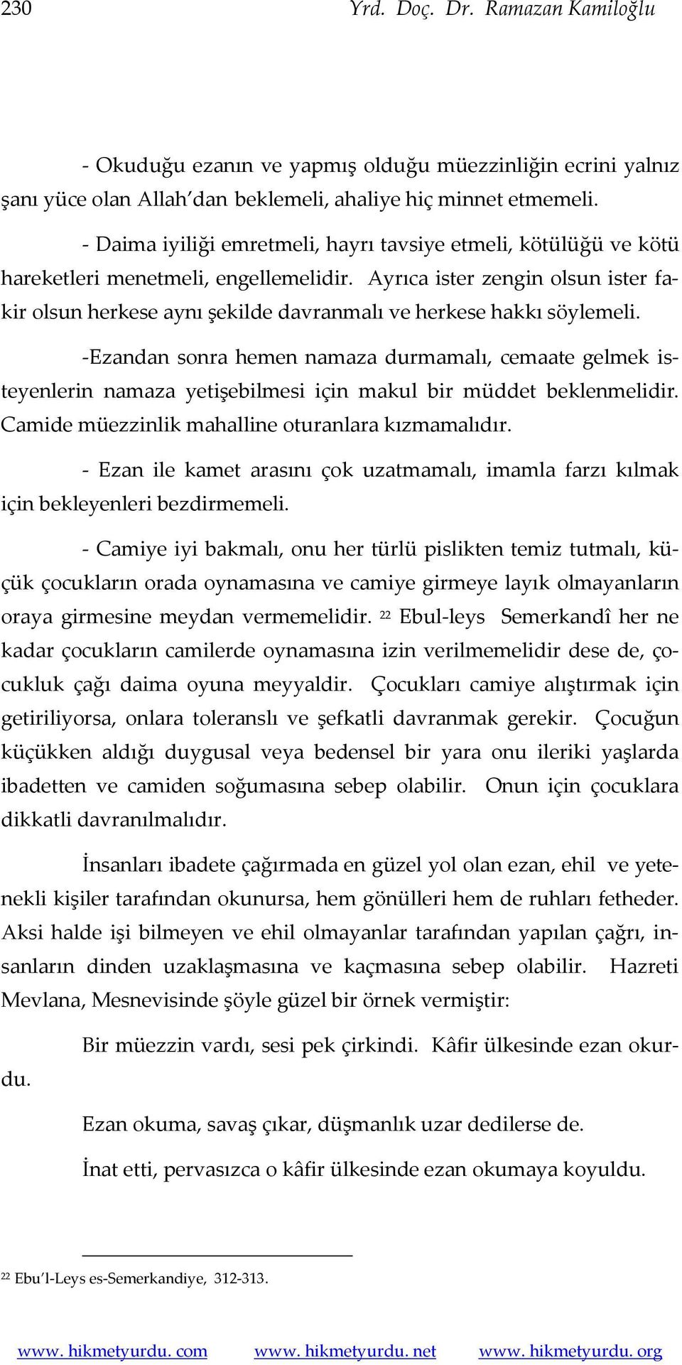 Ayrıca ister zengin olsun ister fakir olsun herkese aynı şekilde davranmalı ve herkese hakkı söylemeli.