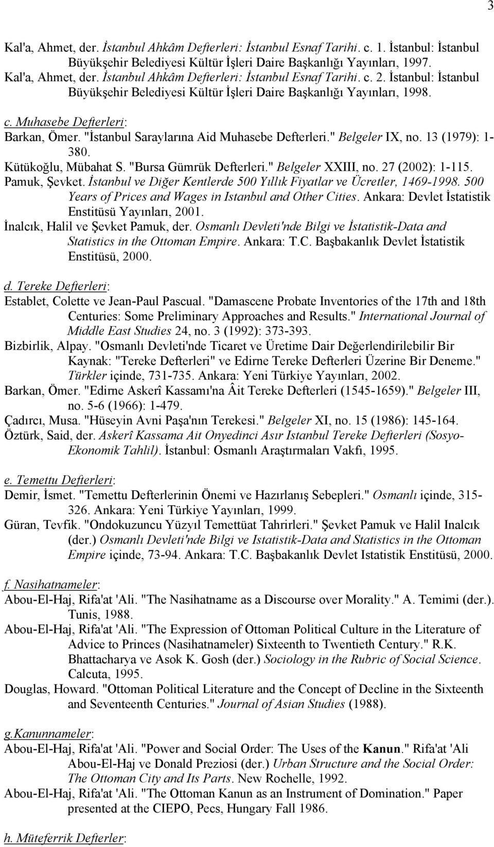 13 (1979): 1-380. Kütükoğlu, Mübahat S. "Bursa Gümrük Defterleri." Belgeler XXIII, no. 27 (2002): 1-115. Pamuk, Şevket. İstanbul ve Diğer Kentlerde 500 Yıllık Fiyatlar ve Ücretler, 1469-1998.