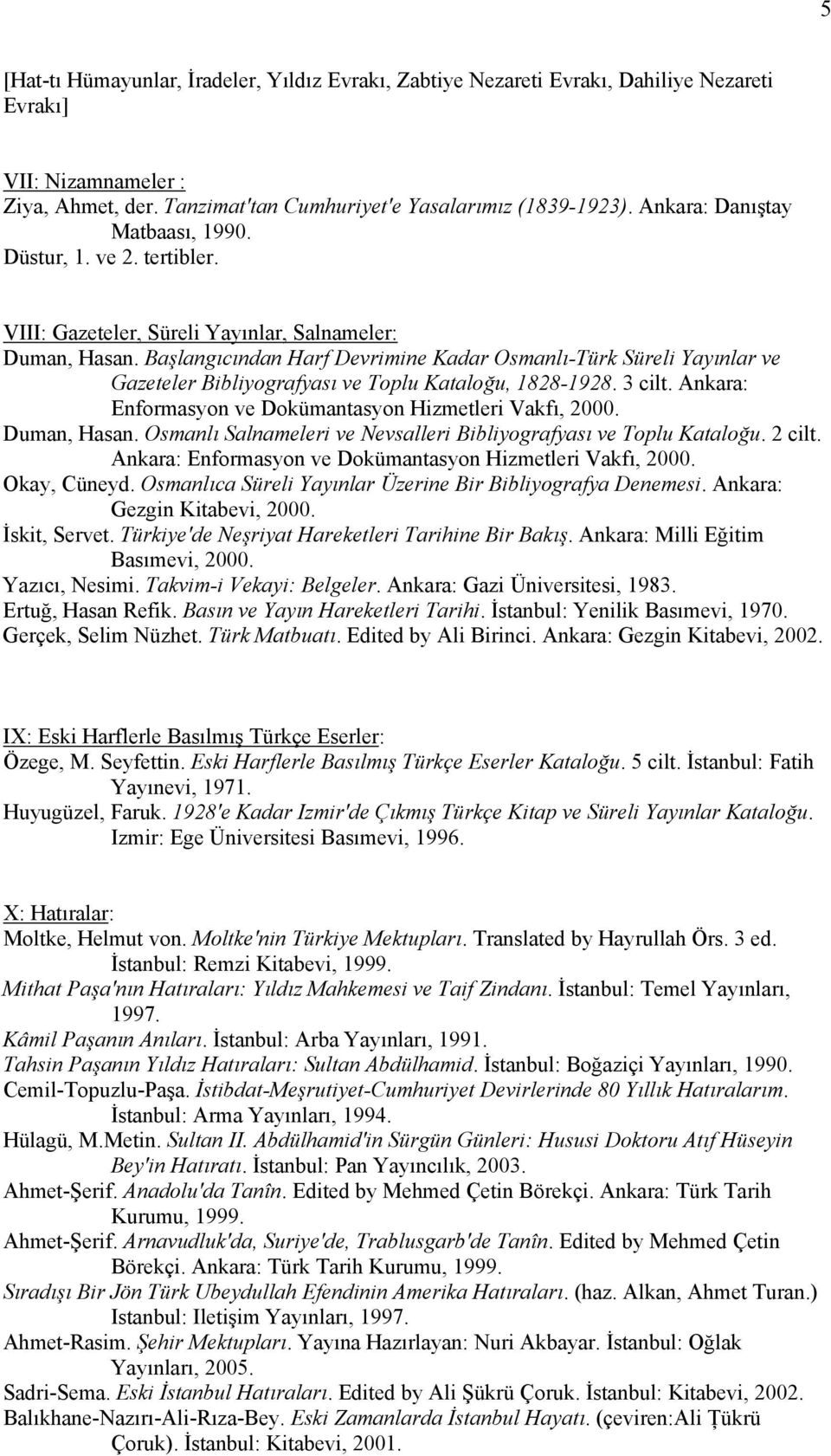 Başlangıcından Harf Devrimine Kadar Osmanlı-Türk Süreli Yayınlar ve Gazeteler Bibliyografyası ve Toplu Kataloğu, 1828-1928. 3 cilt. Ankara: Enformasyon ve Dokümantasyon Hizmetleri Vakfı, 2000.