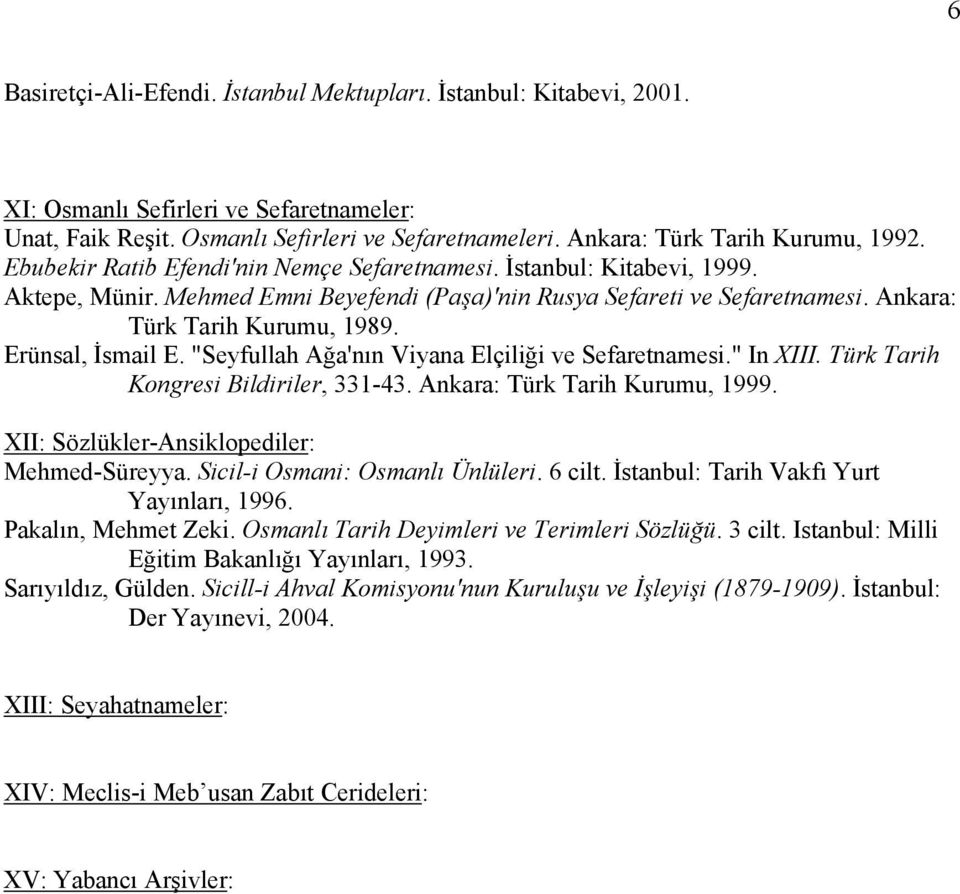 Erünsal, İsmail E. "Seyfullah Ağa'nın Viyana Elçiliği ve Sefaretnamesi." In XIII. Türk Tarih Kongresi Bildiriler, 331-43. Ankara: Türk Tarih Kurumu, 1999.