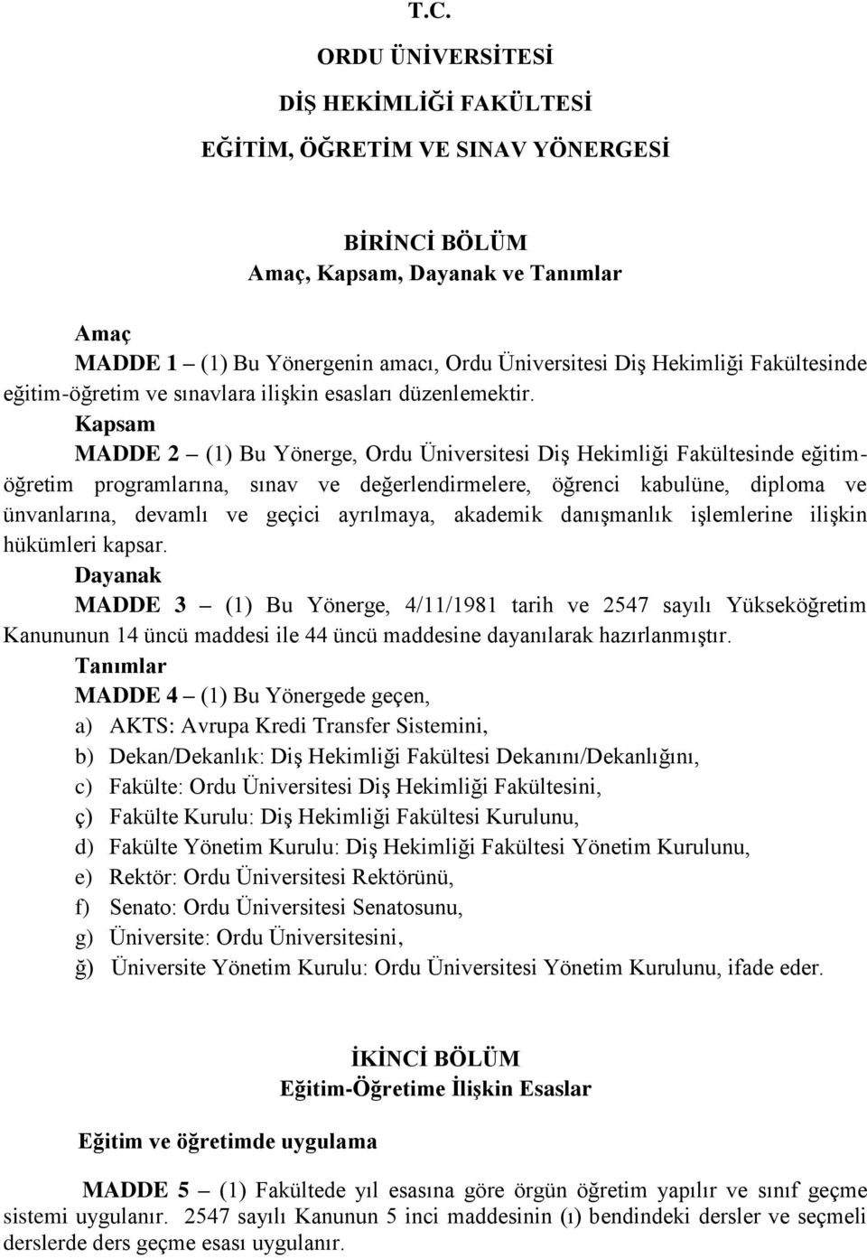 Kapsam MADDE 2 (1) Bu Yönerge, Ordu Üniversitesi Diş Hekimliği Fakültesinde eğitimöğretim programlarına, sınav ve değerlendirmelere, öğrenci kabulüne, diploma ve ünvanlarına, devamlı ve geçici