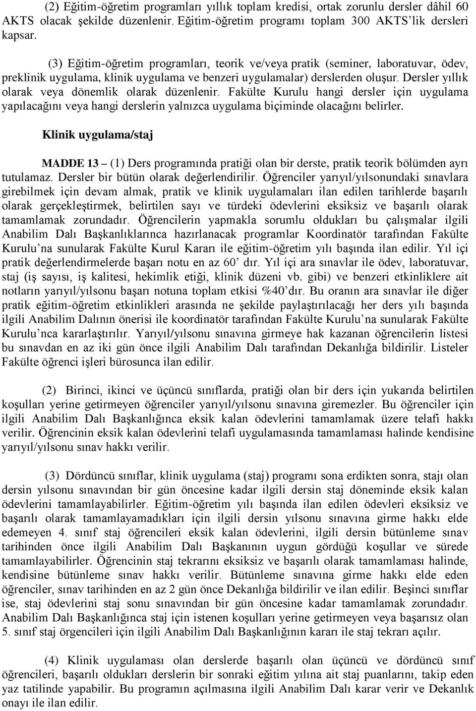 Dersler yıllık olarak veya dönemlik olarak düzenlenir. Fakülte Kurulu hangi dersler için uygulama yapılacağını veya hangi derslerin yalnızca uygulama biçiminde olacağını belirler.