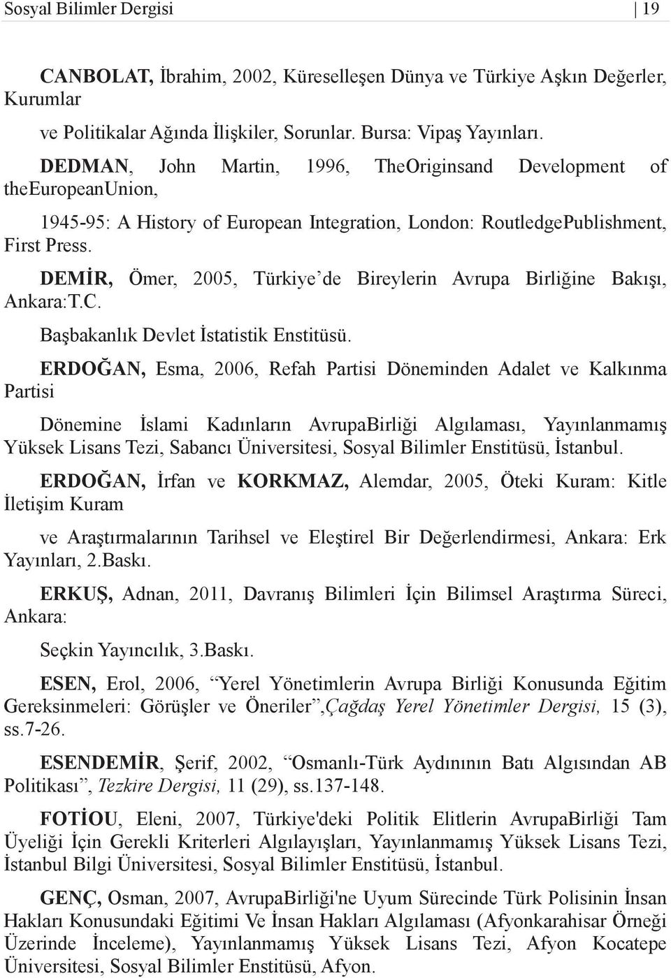 DEMİR, Ömer, 2005, Türkiye de Bireylerin Avrupa Birliğine Bakışı, Ankara:T.C. Başbakanlık Devlet İstatistik Enstitüsü.
