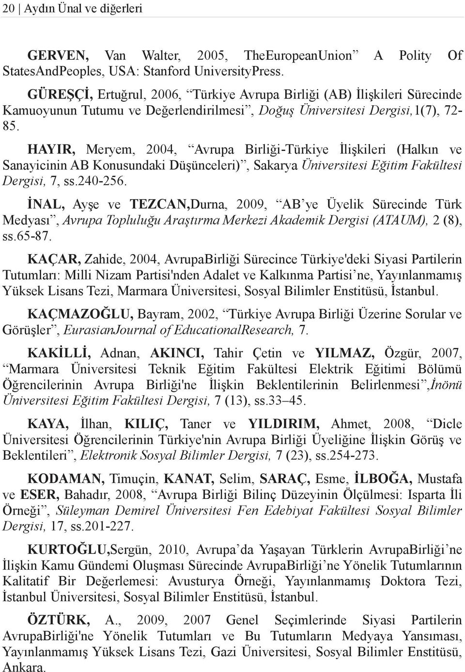 HAYIR, Meryem, 2004, Avrupa Birliği-Türkiye İlişkileri (Halkın ve Sanayicinin AB Konusundaki Düşünceleri), Sakarya Üniversitesi Eğitim Fakültesi Dergisi, 7, ss.240-256.