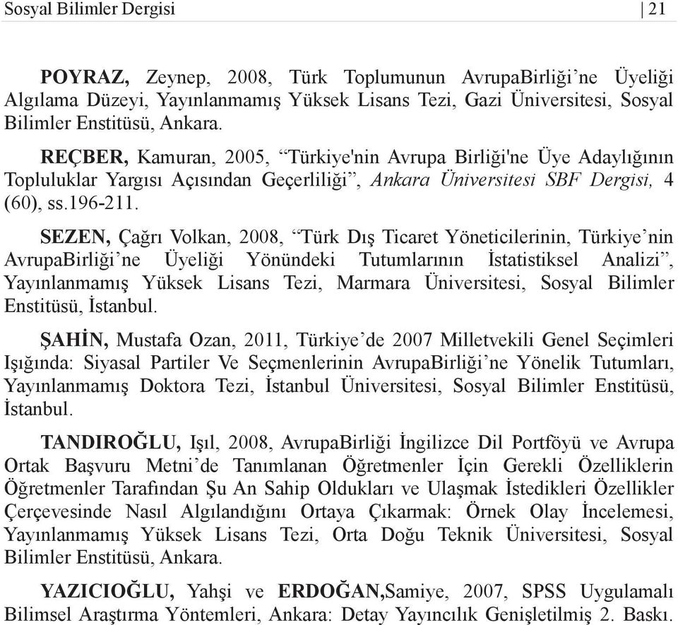 SEZEN, Çağrı Volkan, 2008, Türk Dış Ticaret Yöneticilerinin, Türkiye nin AvrupaBirliği ne Üyeliği Yönündeki Tutumlarının İstatistiksel Analizi, Yayınlanmamış Yüksek Lisans Tezi, Marmara Üniversitesi,