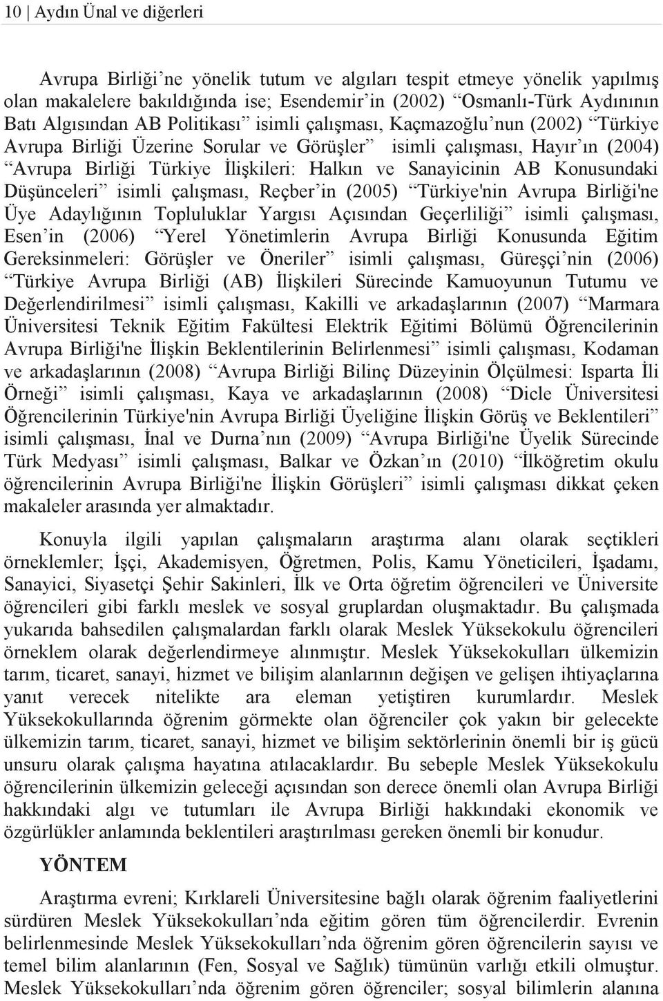 Konusundaki Düşünceleri isimli çalışması, Reçber in (2005) Türkiye'nin Avrupa Birliği'ne Üye Adaylığının Topluluklar Yargısı Açısından Geçerliliği isimli çalışması, Esen in (2006) Yerel Yönetimlerin