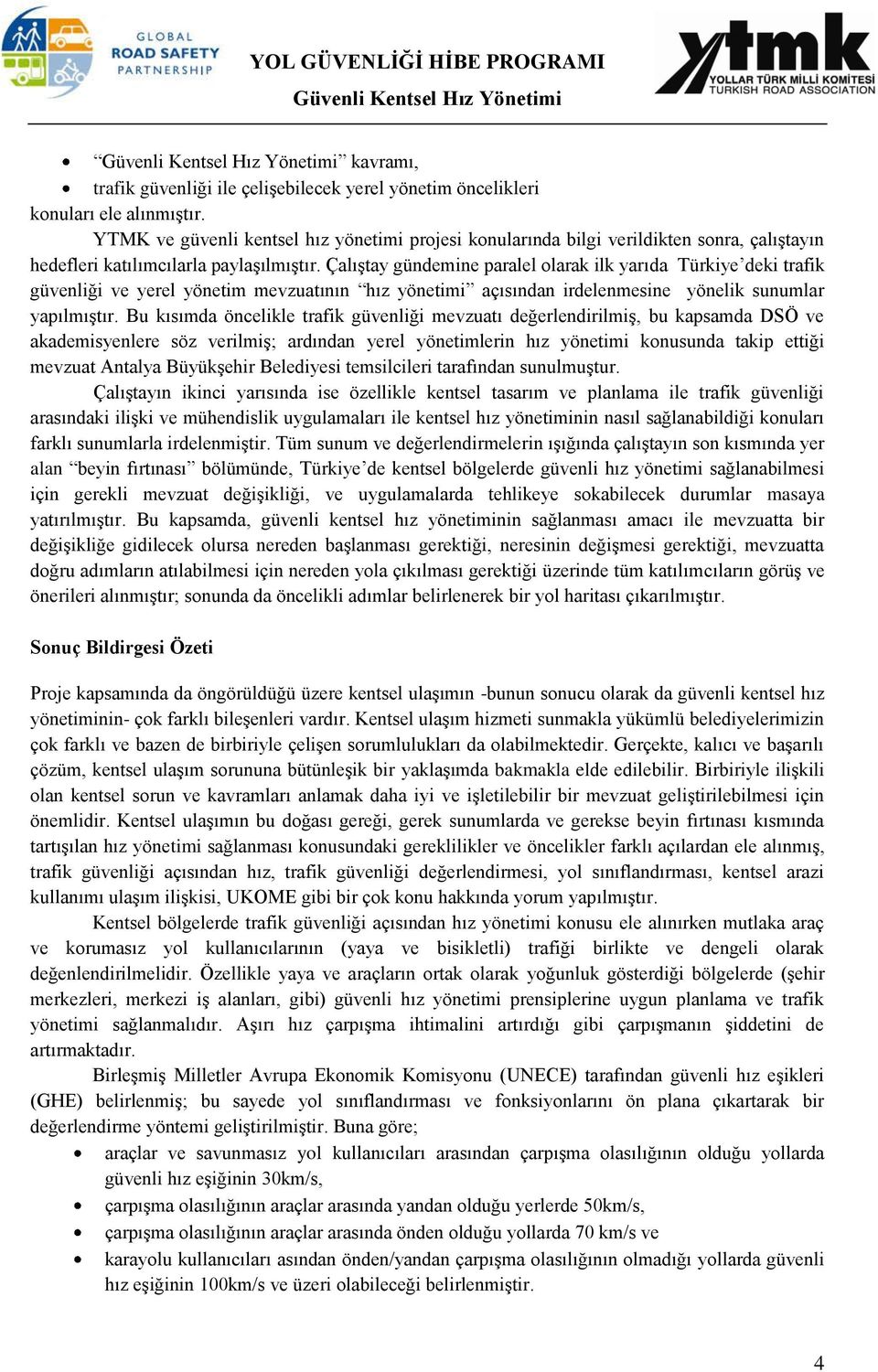 Çalıştay gündemine paralel olarak ilk yarıda Türkiye deki trafik güvenliği ve yerel yönetim mevzuatının hız yönetimi açısından irdelenmesine yönelik sunumlar yapılmıştır.