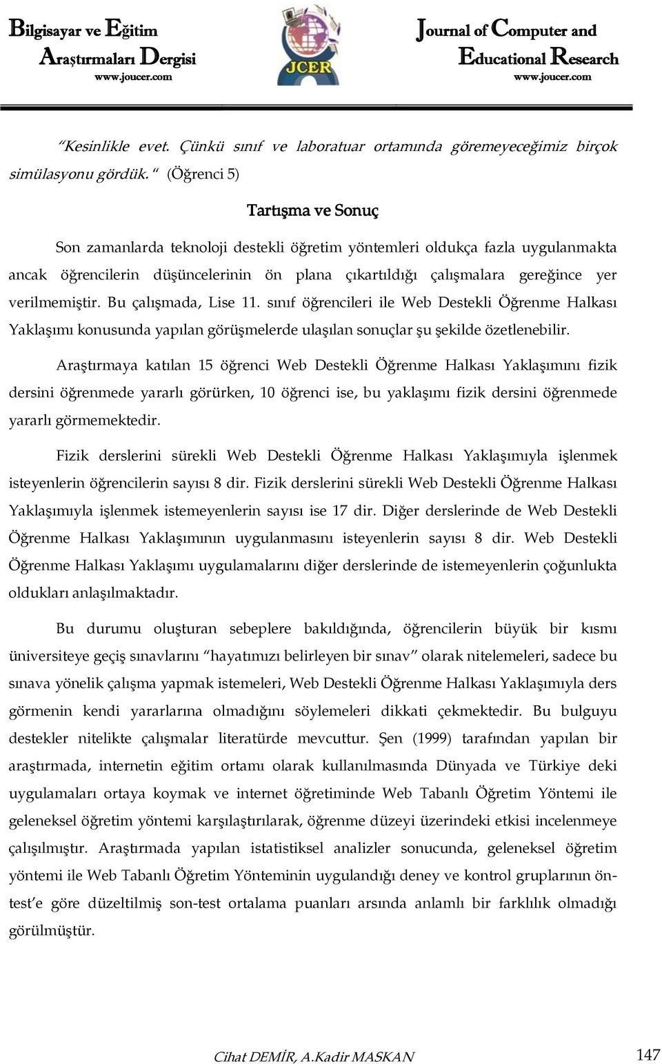 verilmemiştir. Bu çalışmada, Lise 11. sınıf öğrencileri ile Web Destekli Öğrenme Halkası Yaklaşımı konusunda yapılan görüşmelerde ulaşılan sonuçlar şu şekilde özetlenebilir.