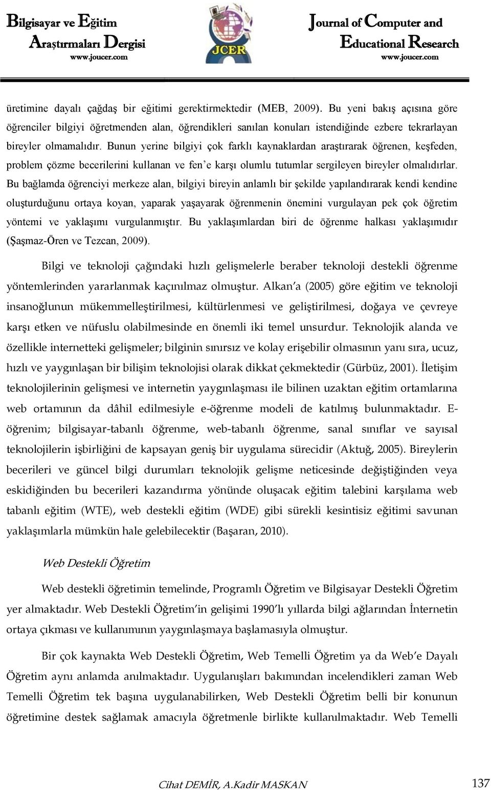 Bunun yerine bilgiyi çok farklı kaynaklardan araştırarak öğrenen, keşfeden, problem çözme becerilerini kullanan ve fen e karşı olumlu tutumlar sergileyen bireyler olmalıdırlar.