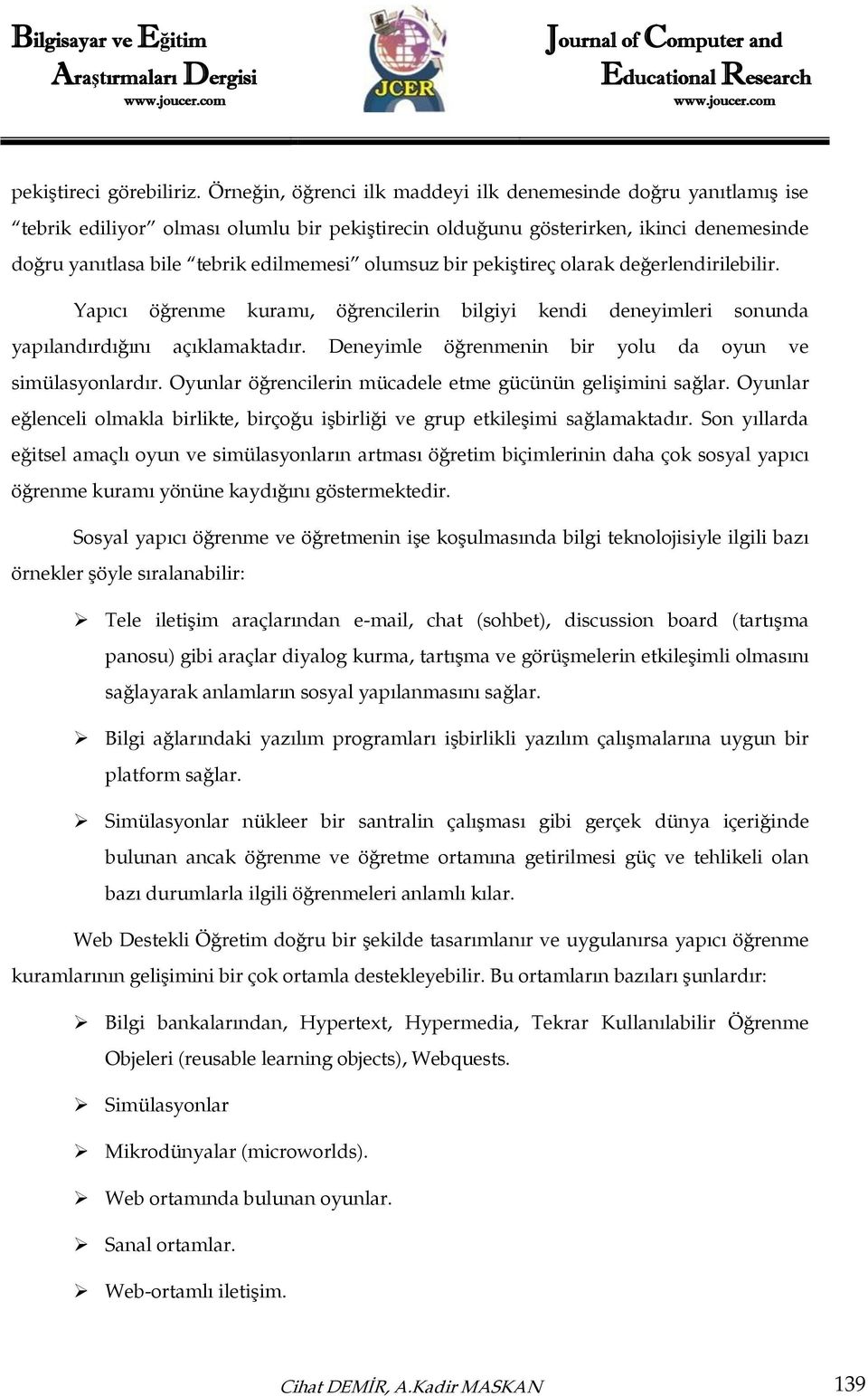 olumsuz bir pekiştireç olarak değerlendirilebilir. Yapıcı öğrenme kuramı, öğrencilerin bilgiyi kendi deneyimleri sonunda yapılandırdığını açıklamaktadır.