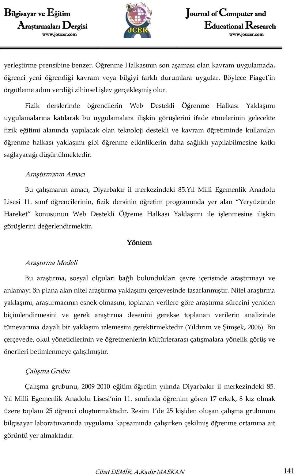 Fizik derslerinde öğrencilerin Web Destekli Öğrenme Halkası Yaklaşımı uygulamalarına katılarak bu uygulamalara ilişkin görüşlerini ifade etmelerinin gelecekte fizik eğitimi alanında yapılacak olan