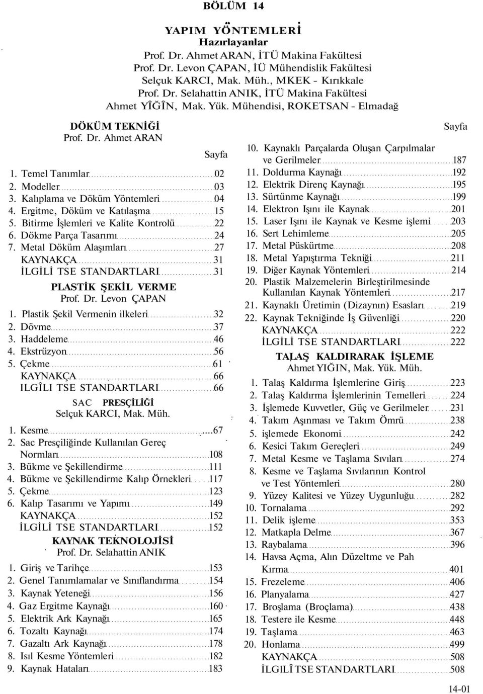 Bitirme İşlemleri ve Kalite Kontrolü 22 6. Dökme Parça Tasarımı 24 7. Metal Döküm laşımları 27 KYNKÇ 31 İLGİLİ TSE STNDRTLRI 31 PLSTİK ŞEKİL VERME Prof. Dr. Levon ÇPN 1.