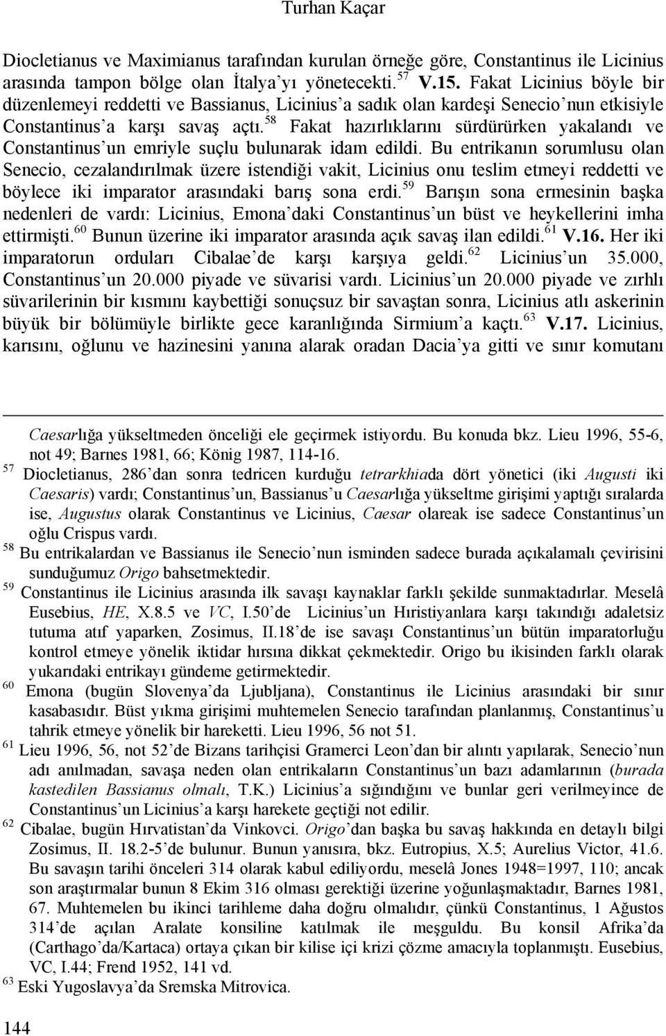 58 Fakat hazırlıklarını sürdürürken yakalandı ve Constantinus un emriyle suçlu bulunarak idam edildi.