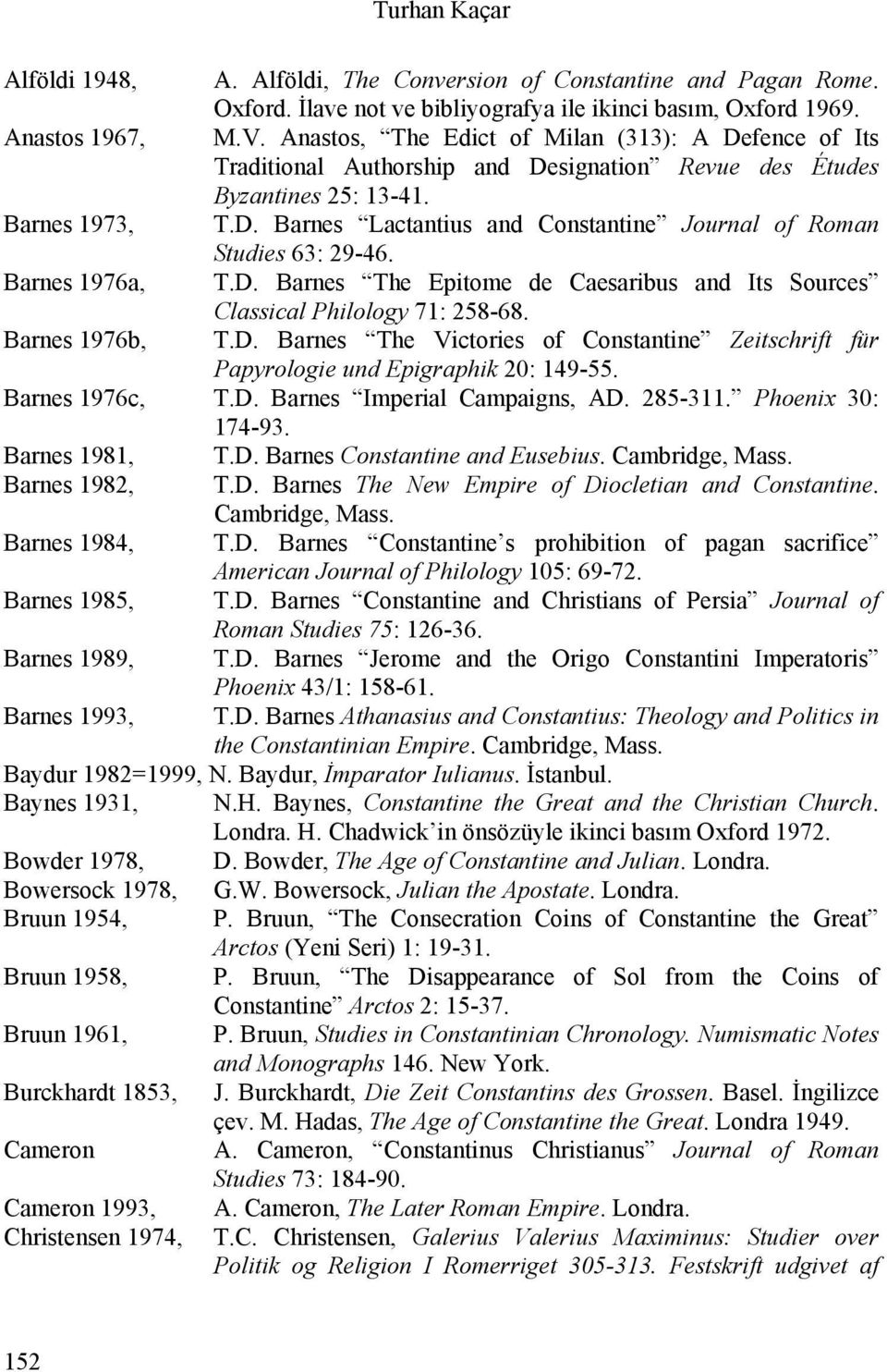 Barnes 1976a, T.D. Barnes The Epitome de Caesaribus and Its Sources Classical Philology 71: 258-68. Barnes 1976b, T.D. Barnes The Victories of Constantine Zeitschrift für Papyrologie und Epigraphik 20: 149-55.