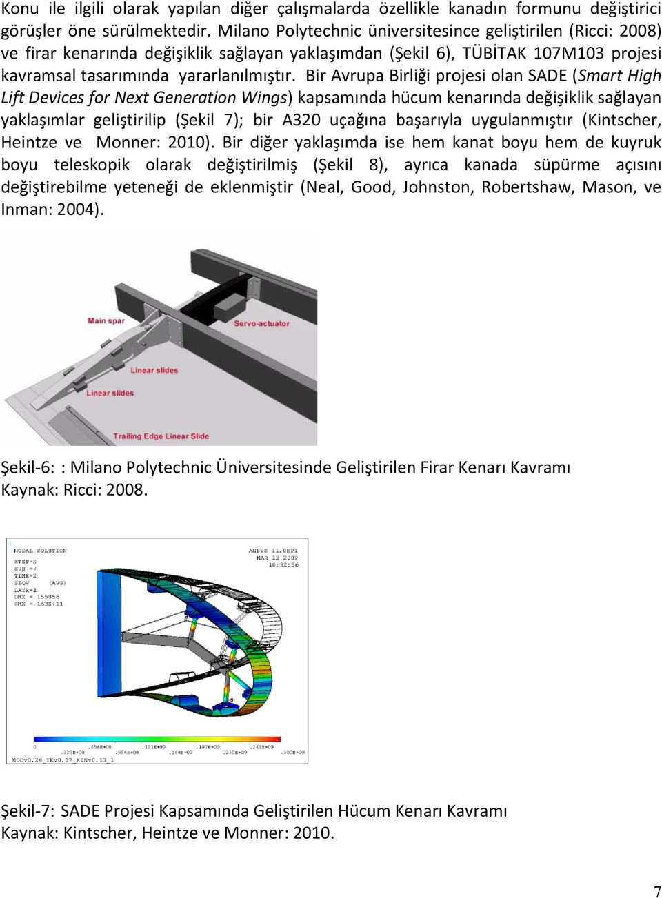 Bir Avrupa Birliği projesi olan SADE (Smart High Lift Devices for Next Generation Wings) kapsamında hücum kenarında değişiklik sağlayan yaklaşımlar geliştirilip (Şekil 7); bir A320 uçağına başarıyla