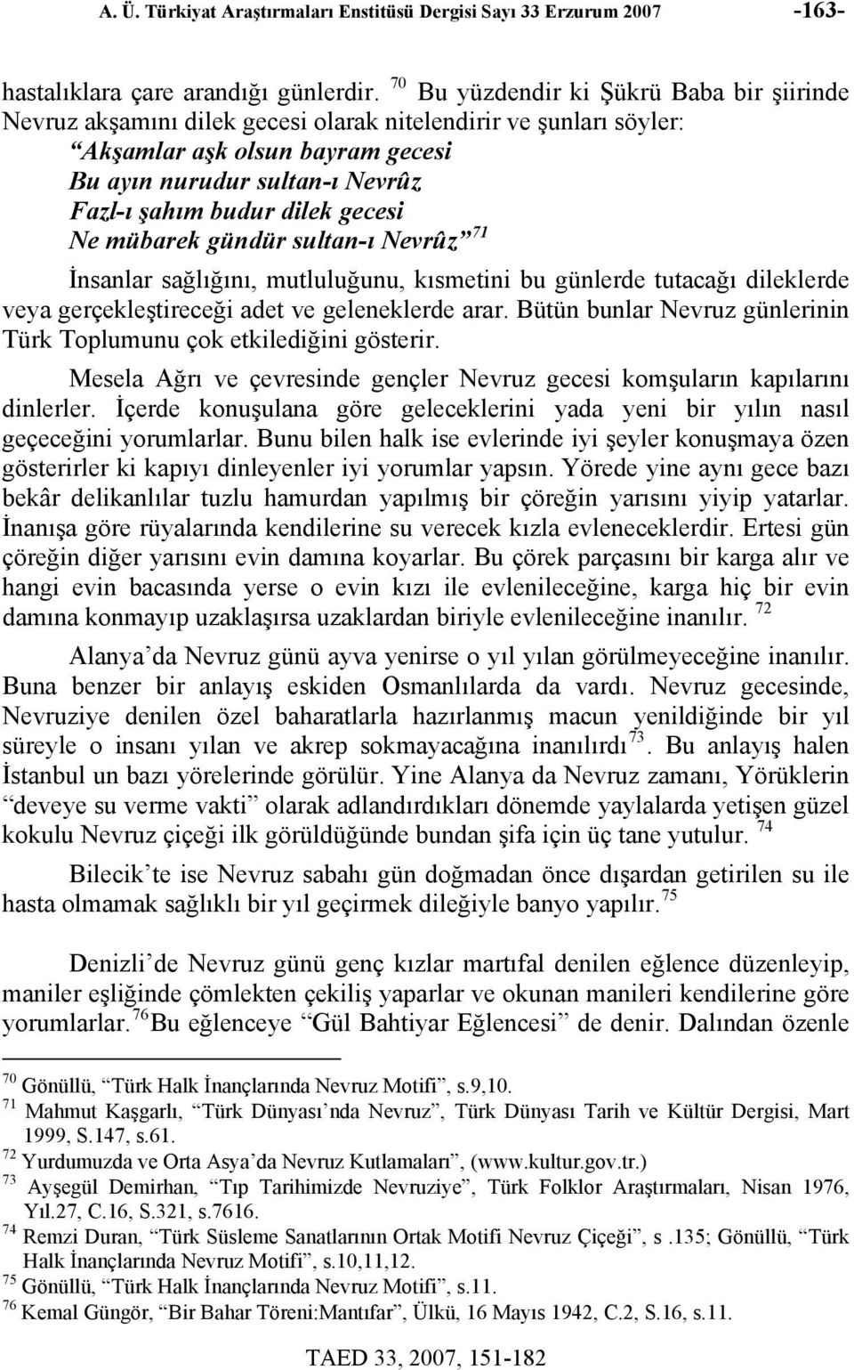 dilek gecesi Ne mübarek gündür sultan-ı Nevrûz 71 İnsanlar sağlığını, mutluluğunu, kısmetini bu günlerde tutacağı dileklerde veya gerçekleştireceği adet ve geleneklerde arar.