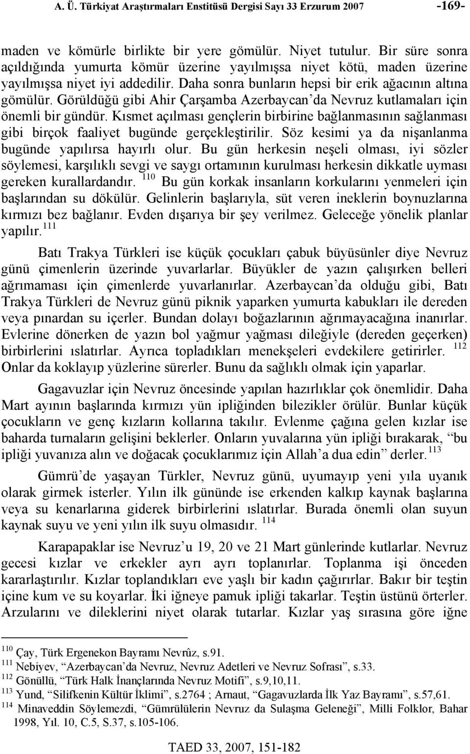 Görüldüğü gibi Ahir Çarşamba Azerbaycan da Nevruz kutlamaları için önemli bir gündür. Kısmet açılması gençlerin birbirine bağlanmasının sağlanması gibi birçok faaliyet bugünde gerçekleştirilir.