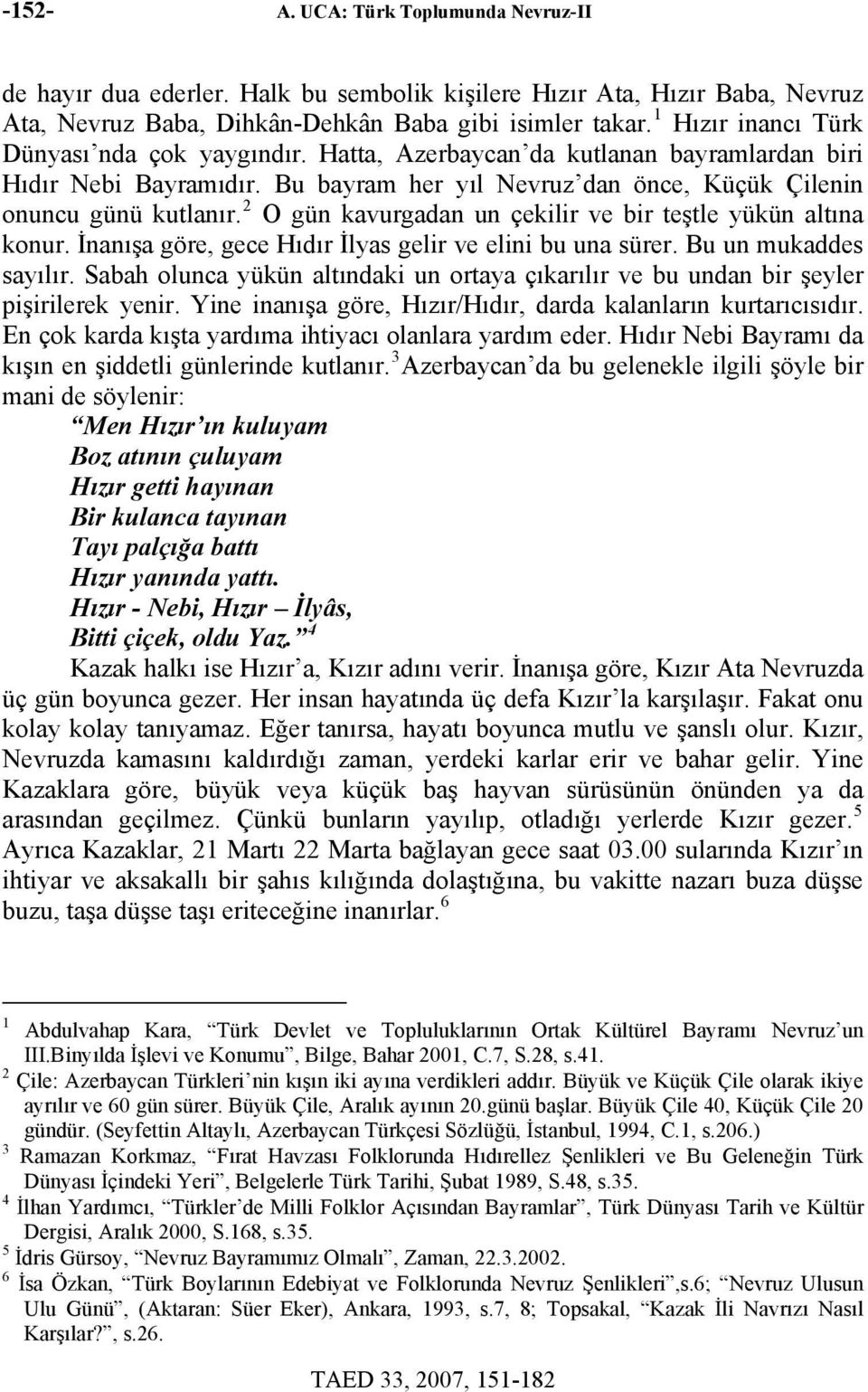 2 O gün kavurgadan un çekilir ve bir teştle yükün altına konur. İnanışa göre, gece Hıdır İlyas gelir ve elini bu una sürer. Bu un mukaddes sayılır.