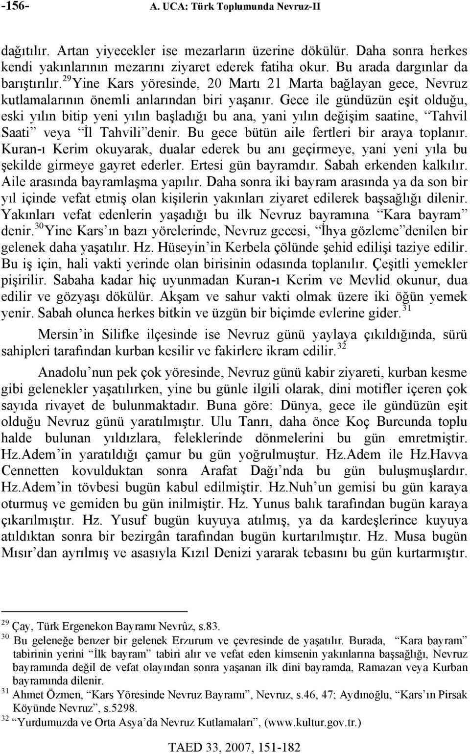 Gece ile gündüzün eşit olduğu, eski yılın bitip yeni yılın başladığı bu ana, yani yılın değişim saatine, Tahvil Saati veya İl Tahvili denir. Bu gece bütün aile fertleri bir araya toplanır.