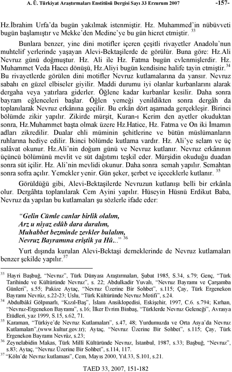 Fatma bugün evlenmişlerdir. Hz. Muhammet Veda Haccı dönüşü, Hz.Aliyi bugün kendisine halife tayin etmiştir. 34 Bu rivayetlerde görülen dini motifler Nevruz kutlamalarına da yansır.