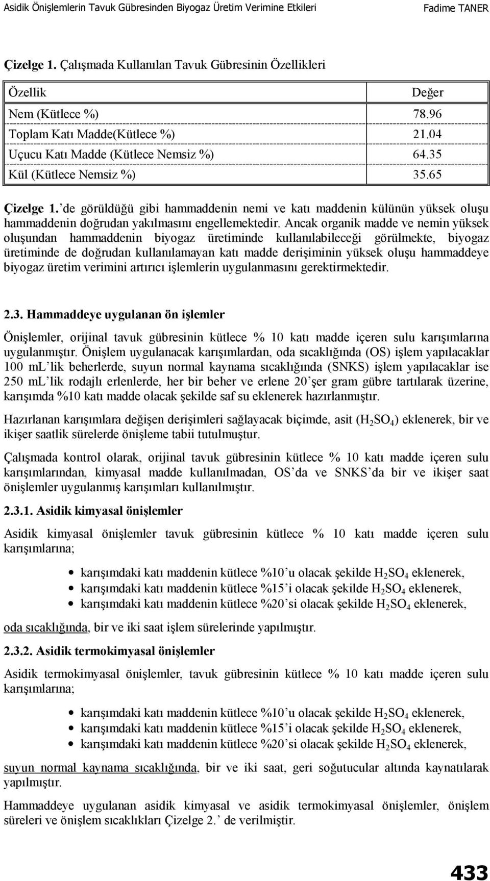 Ancak organik madde ve nemin yüksek oluşundan hammaddenin biyogaz üretiminde kullanılabileceği görülmekte, biyogaz üretiminde de doğrudan kullanılamayan katı madde derişiminin yüksek oluşu hammaddeye