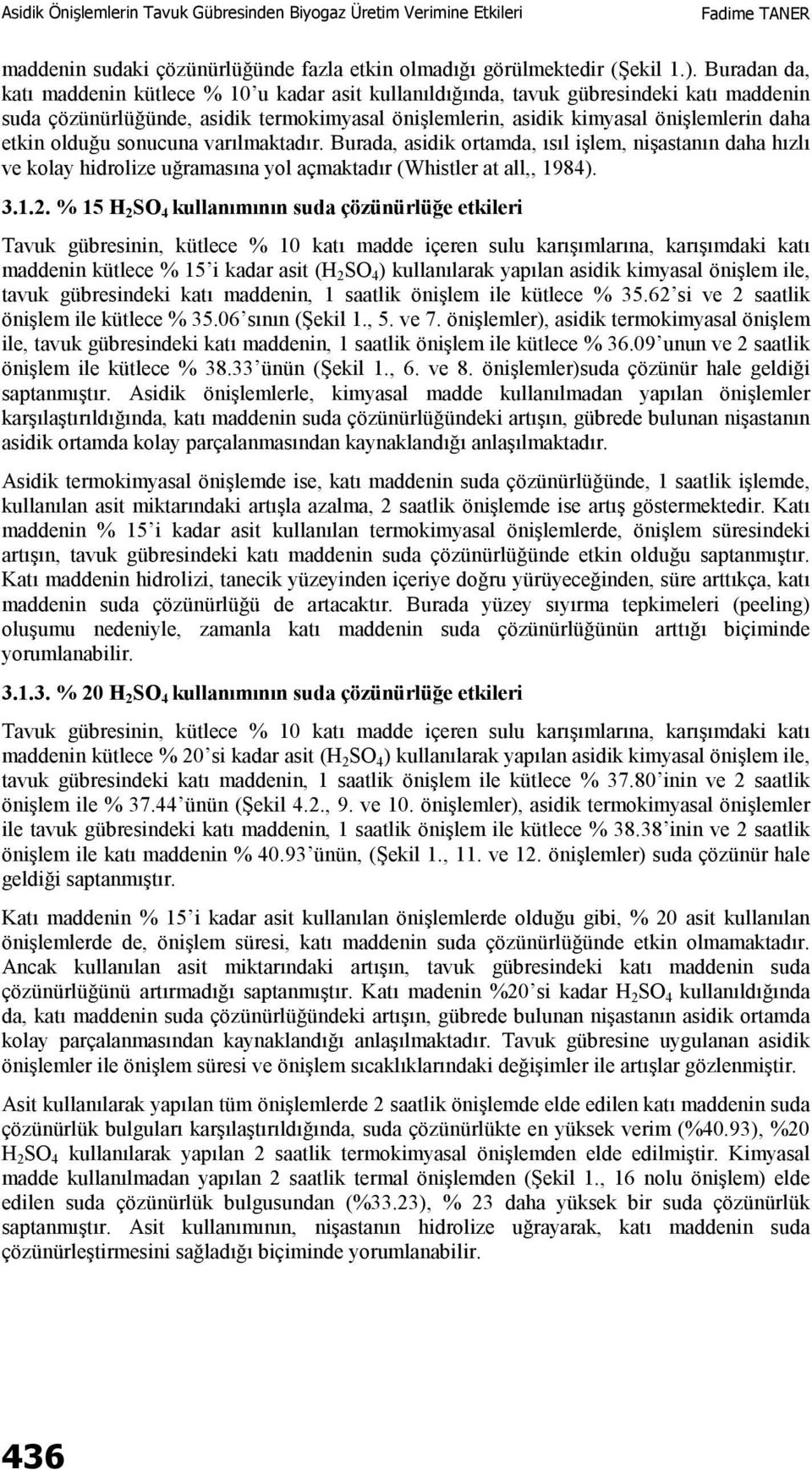 olduğu sonucuna varılmaktadır. Burada, asidik ortamda, ısıl işlem, nişastanın daha hızlı ve kolay hidrolize uğramasına yol açmaktadır (Whistler at all,, 1984). 3.1.2.