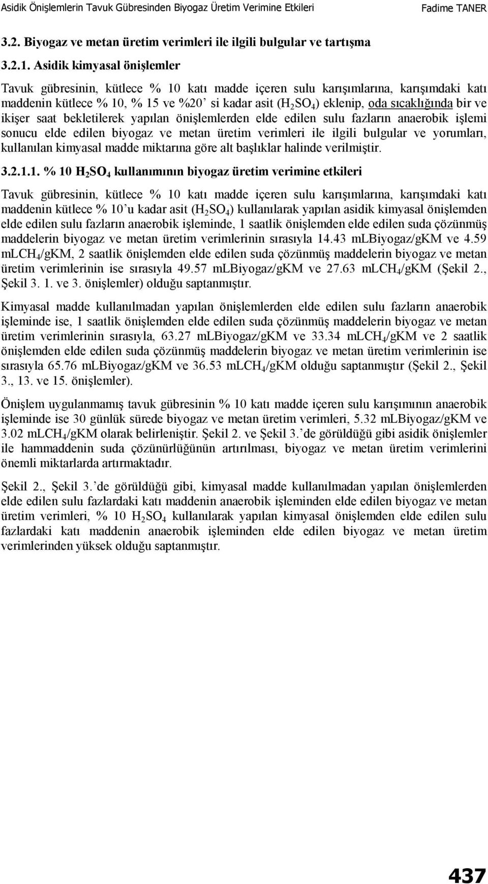 anaerobik işlemi sonucu elde edilen biyogaz ve metan üretim verimleri ile ilgili bulgular ve yorumları, kullanılan kimyasal madde miktarına göre alt başlıklar halinde verilmiştir. 3.2.1.