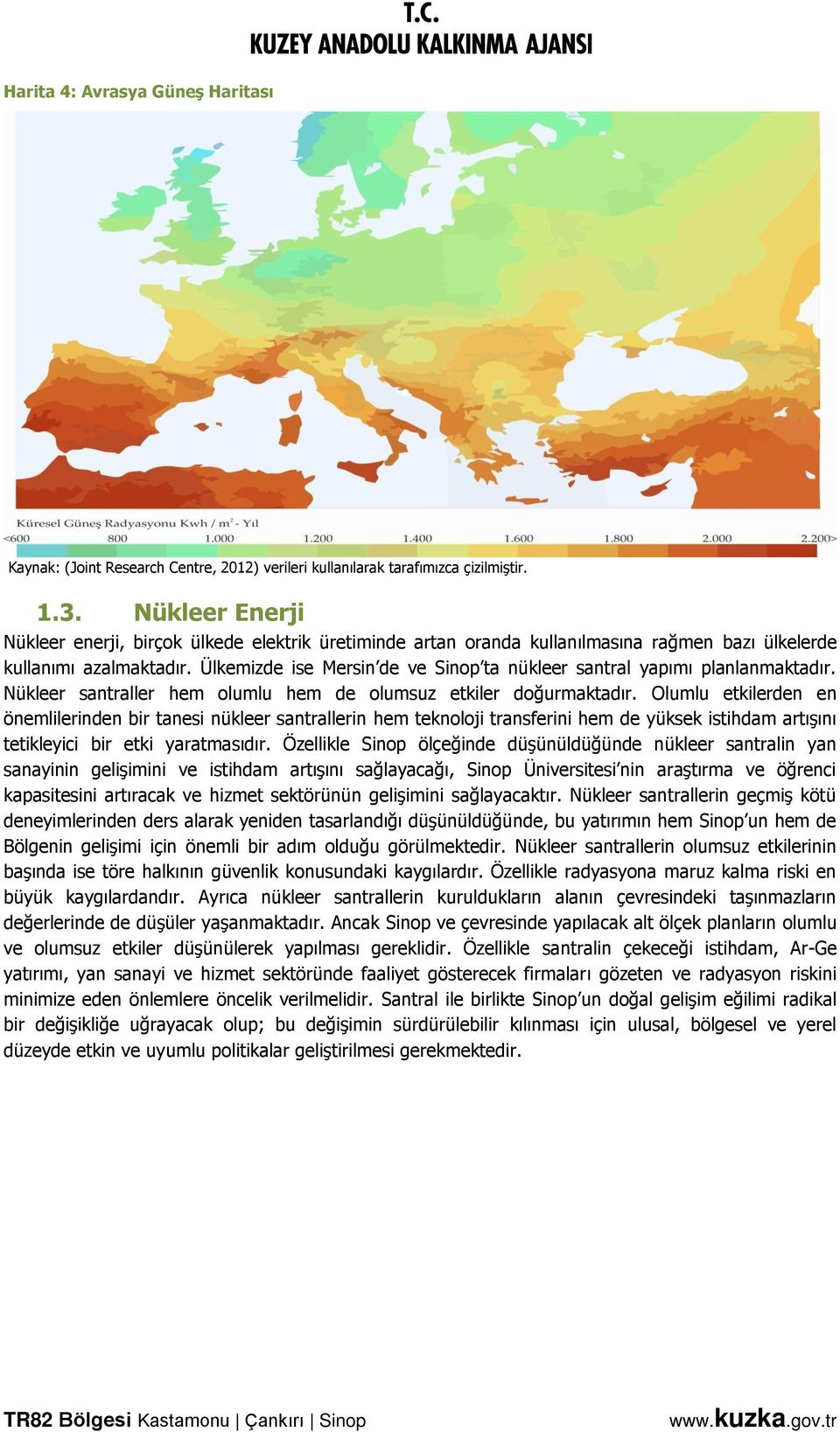 Ülkemizde ise Mersin de ve Sinop ta nükleer santral yapımı planlanmaktadır. Nükleer santraller hem olumlu hem de olumsuz etkiler doğurmaktadır.