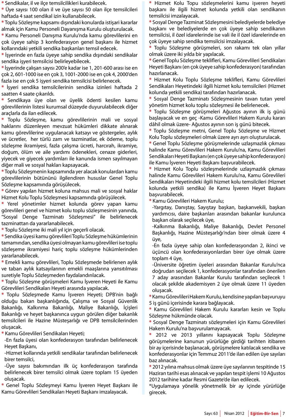 * Kamu Personeli Danışma Kurulu nda kamu görevlilerini en çok üyeye sahip 3 konfederasyon genel başkanı ile hizmet kollarındaki yetkili sendika başkanları temsil edecek.